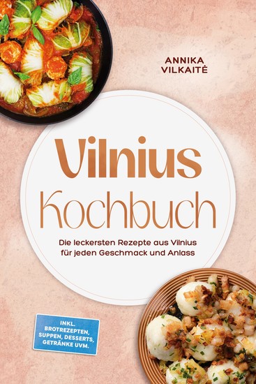 Vilnius Kochbuch: Die leckersten Rezepte aus Vilnius für jeden Geschmack und Anlass – inkl Brotrezepten Suppen Desserts Getränke uvm - cover