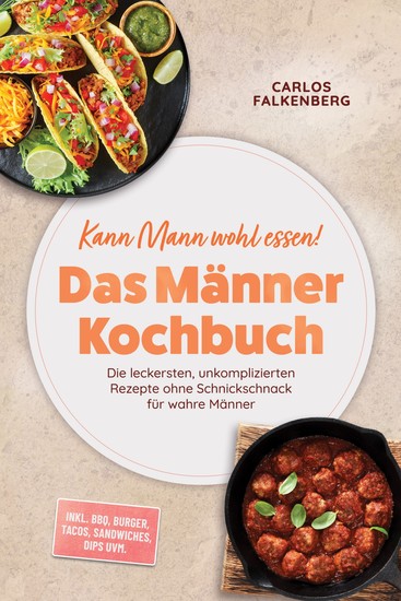 Kann Mann wohl essen! - Das Männer Kochbuch: Die leckersten unkomplizierten Rezepte ohne Schnickschnack für wahre Männer – inkl BBQ Burger Tacos Sandwiches Dips uvm - cover
