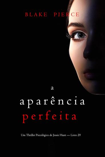 A Aparência Perfeita (Um Thriller Psicológico de Jessie Hunt — Livro 29) - cover