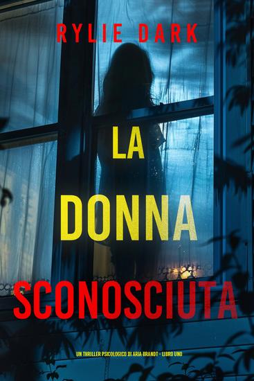 La Donna Sconosciuta (Un thriller psicologico di Aria Brandt - Libro Uno) - cover