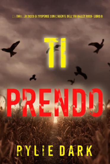 Ti Prendo (Un thriller ricco di suspense con l'agente dell'FBI Hailey Rock- Libro 8) - cover