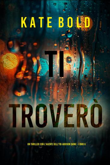 Ti Troverò (Un thriller con l'agente dell'FBI Addison Shine - Libro 6) - cover