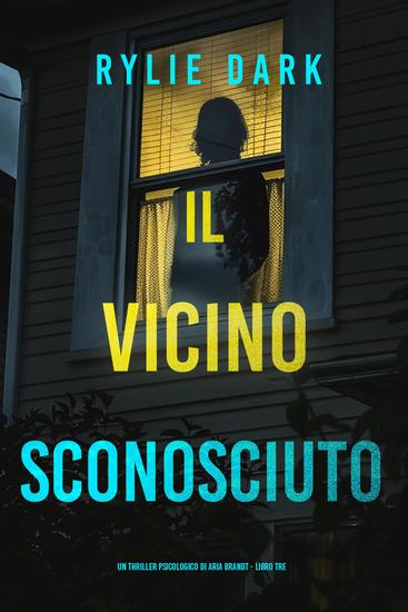 Il Vicino Sconosciuto (Un thriller psicologico di Aria Brandt - Libro Tre) - cover
