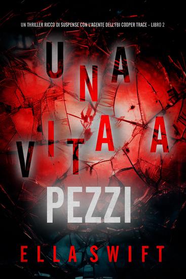 Una Vita A Pezzi (Un thriller ricco di suspense con l'agente dell'FBI Cooper Trace - Libro 2) - cover