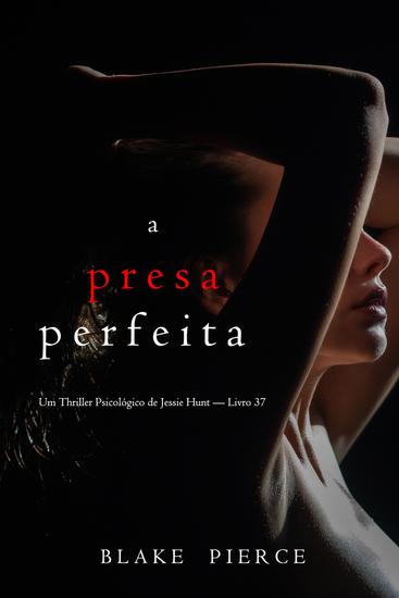 A Presa Perfeita (Um Thriller Psicológico de Jessie Hunt — Livro 37) - cover
