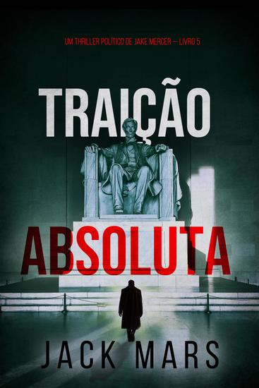 Traição Absoluta (Um Thriller Político de Jake Mercer — Livro 5) - cover