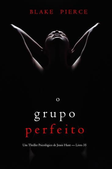 O Grupo Perfeito (Um Thriller Psicológico de Jessie Hunt — Livro 35) - cover