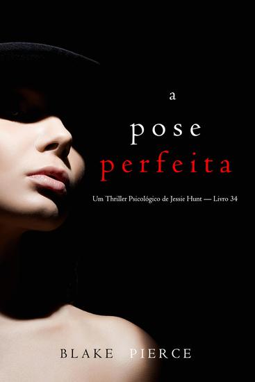 A Pose Perfeita (Um Thriller Psicológico de Jessie Hunt — Livro 34) - cover