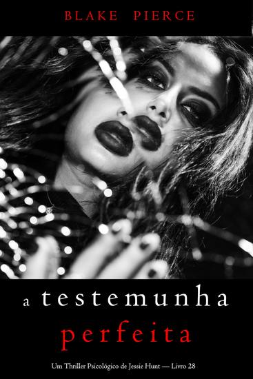 A Testemunha Perfeita (Um Thriller Psicológico de Jessie Hunt — Livro 28) - cover