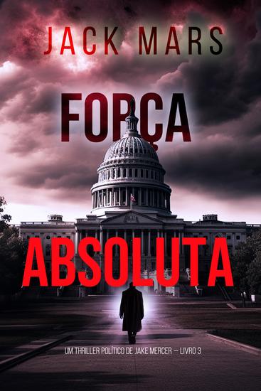 Força Absoluta (Um Thriller Político de Jake Mercer — Livro 3) - cover