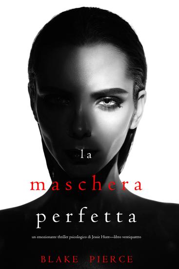 La Maschera Perfetta (Un emozionante thriller psicologico di Jessie Hunt—Libro Ventiquattro) - cover