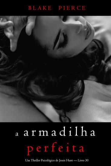 A Armadilha Perfeita (Um Thriller Psicológico de Jessie Hunt — Livro 30) - cover