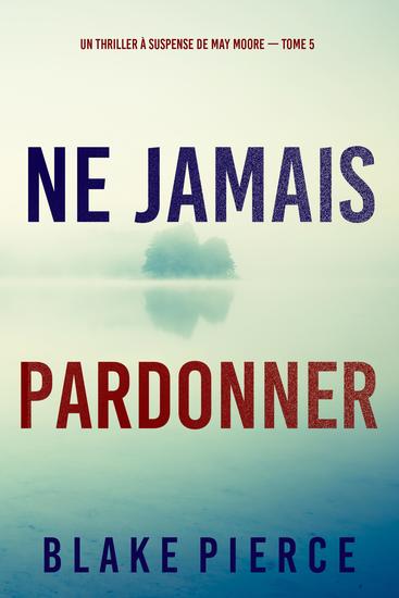 Ne Jamais Pardonner (Un thriller à suspense de May Moore — Tome 5) - cover