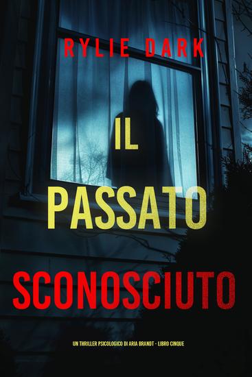 Il Passato Sconosciuto (Un thriller psicologico di Aria Brandt - Libro Cinque) - cover