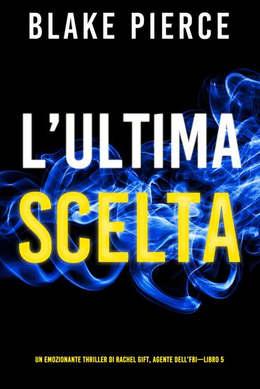 L'ultima scelta (Un emozionante thriller di Rachel Gift Agente dell'FBI – Libro 5) - cover