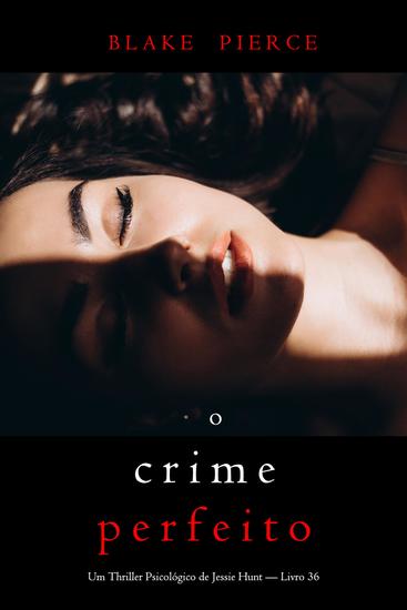 O Crime Perfeito (Um Thriller Psicológico de Jessie Hunt — Livro 36) - cover