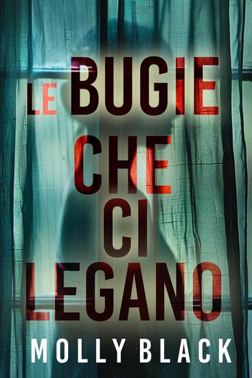 LE BUGIE CHE CI LEGANO - Un avvincente thriller psicologico con un incredibile finale a sorpresa - cover