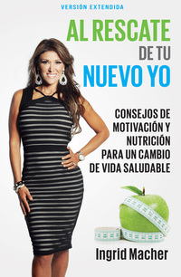 Al Rescate de tu Nuevo Yo - Consejos de Motivación y Nutrición para un Cambio de Vida Saludable