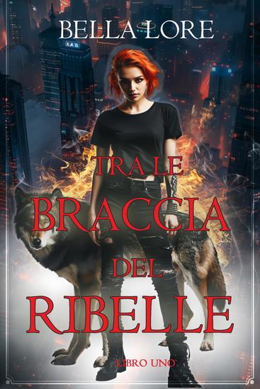 Tra le Braccia del Ribelle (Libro Uno) - cover