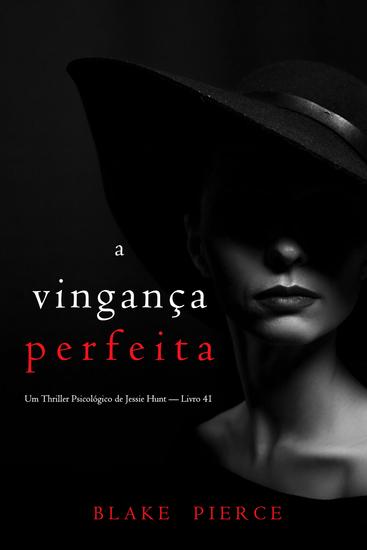 A Vingança Perfeita (Um Thriller Psicológico de Jessie Hunt — Livro 41) - cover