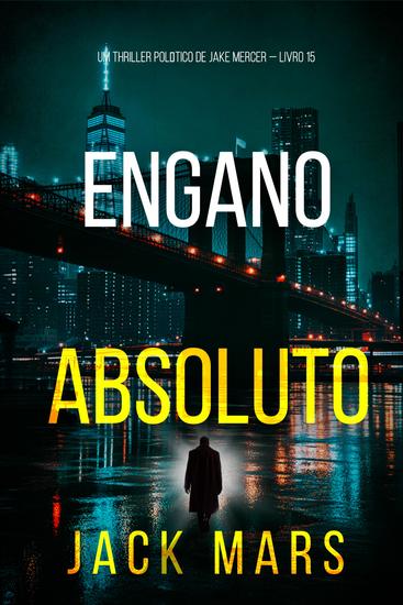 Engano Absoluto (Um Thriller Político de Jake Mercer — Livro 15) - cover