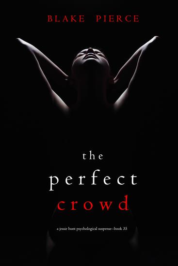 The Perfect Crowd (A Jessie Hunt Psychological Suspense Thriller—Book Thirty-Five) - cover