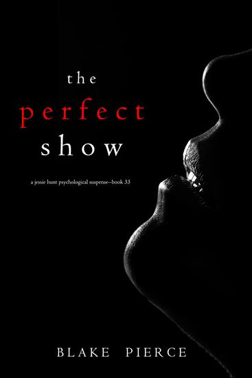 The Perfect Show (A Jessie Hunt Psychological Suspense Thriller—Book Thirty-Three) - cover