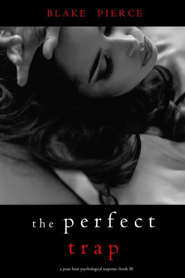 The Perfect Trap (A Jessie Hunt Psychological Suspense Thriller—Book Thirty) - cover