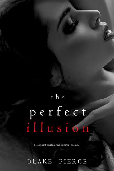 The Perfect Illusion (A Jessie Hunt Psychological Suspense Thriller—Book Thirty-Nine) - cover