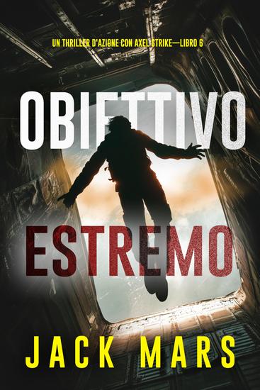 Obiettivo estremo (Un thriller d'azione con Axel Strike—Libro 6) - cover