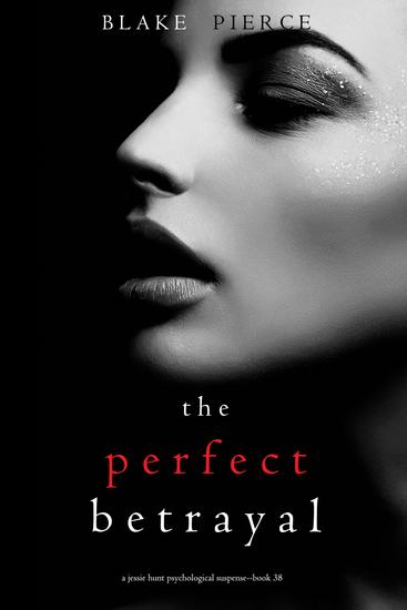 The Perfect Betrayal (A Jessie Hunt Psychological Suspense Thriller—Book Thirty-Eight) - cover