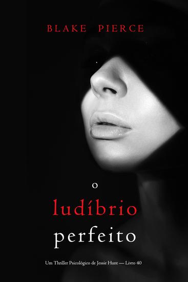 O Ludíbrio Perfeito (Um Thriller Psicológico de Jessie Hunt — Livro 40) - cover