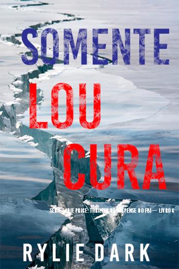 Somente Loucura (Série Sadie Price: Thriller de Suspense do FBI — Livro 6) - cover
