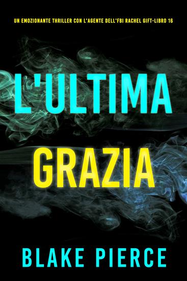 L'Ultima Grazia (Un emozionante thriller con l'Agente dell'FBI Rachel Gift - Libro 16) - cover