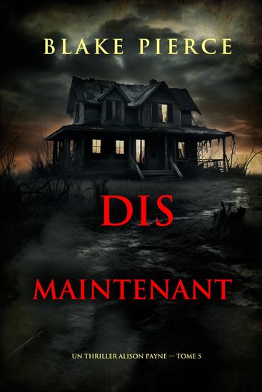 Dis maintenant (Un thriller Alison Payne — tome 5) - cover