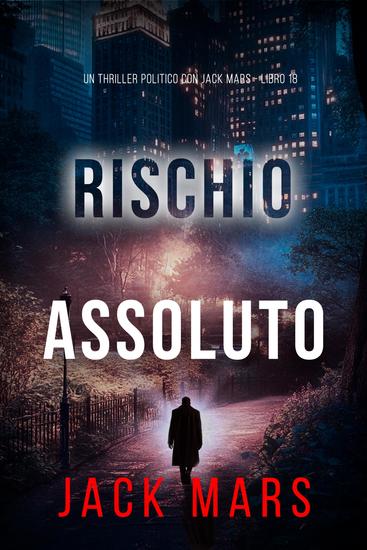 Rischio Assoluto (Un Thriller Politico con Jack Mars - Libro 18) - cover
