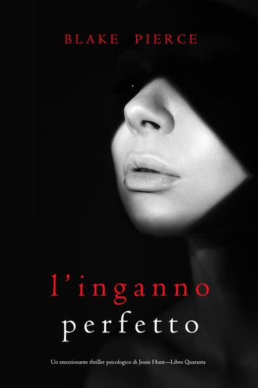 L'Inganno Perfetto (Un emozionante thriller psicologico di Jessie Hunt—Libro Quaranta) - cover