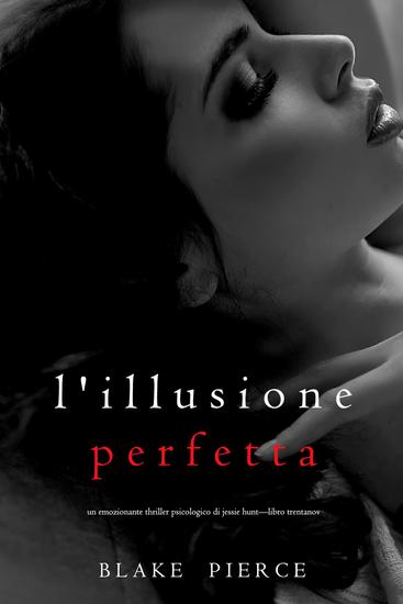 L'Illusione Perfetta (Un emozionante thriller psicologico di Jessie Hunt—Libro Trentanove) - cover
