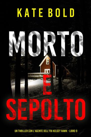Morto e Sepolto (Un thriller con l'agente dell'FBI Kelsey Hawk - Libro 9) - cover