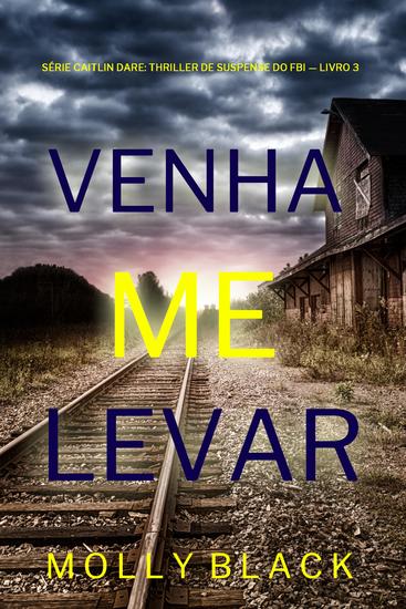 Venha Me Levar (Série Caitlin Dare: Thriller de Suspense do FBI — Livro 3) - cover