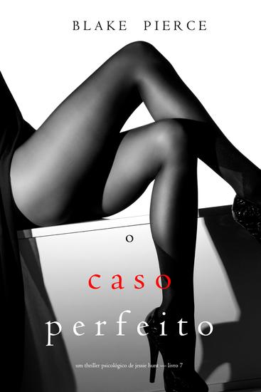 O Caso Perfeito (Um Thriller Psicológico De Jessie Hunt — Livro 7) - cover
