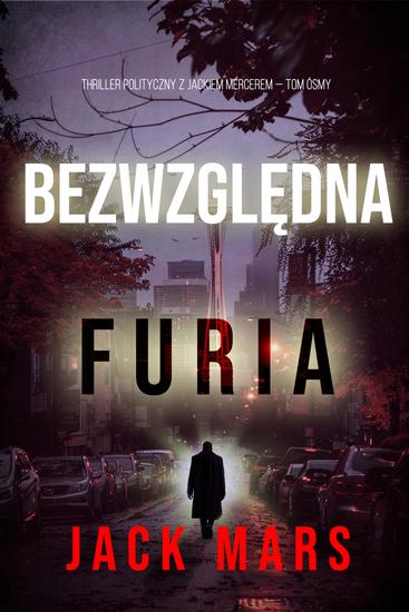 Bezwzględna furia (Thriller polityczny z Jackiem Mercerem — Tom ósmy) - cover