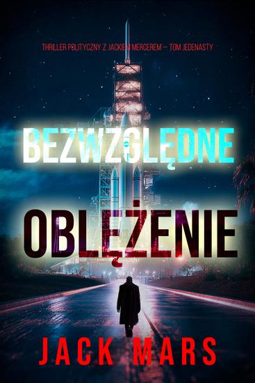 Bezwzględne oblężenie (Thriller polityczny z Jackiem Mercerem — Tom jedenasty) - cover