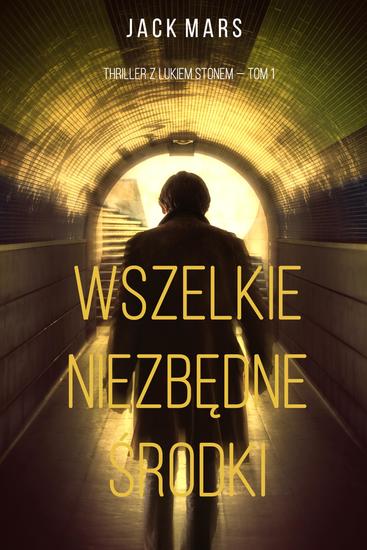 Wszelkie niezbędne środki (Thriller z Lukiem Stonem — Tom 1) - cover