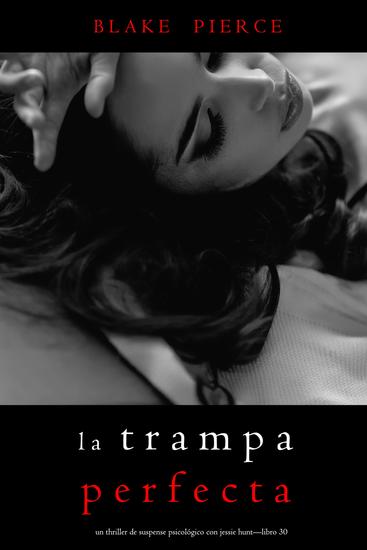 La trampa perfecta (Un Thriller de Suspense Psicológico con Jessie Hunt—Libro Treinta) - cover