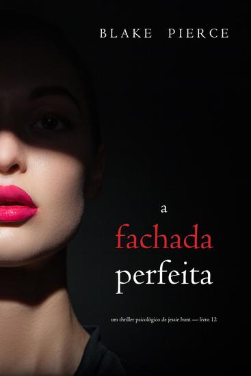 A Fachada Perfeita (Um Thriller Psicológico de Jessie Hunt — Livro 12) - cover