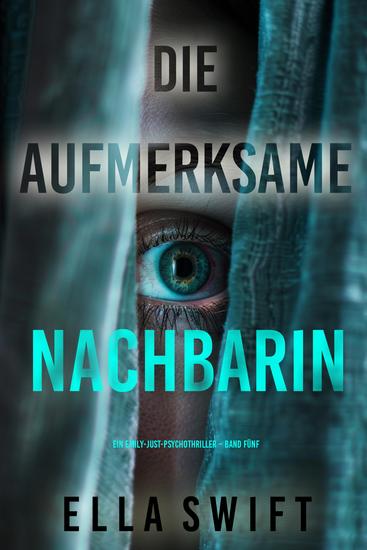 Die aufmerksame Nachbarin (Ein Emily-Just-Psychothriller – Band Fünf) - cover
