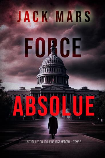 Force Absolue (Un thriller politique de Jake Mercer — Tome 3) - cover