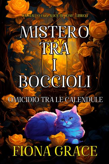 Mistero tra i Boccioli: Omicidio tra le Calendule (Un Giallo con Alice Bloom - Libro 1) - cover