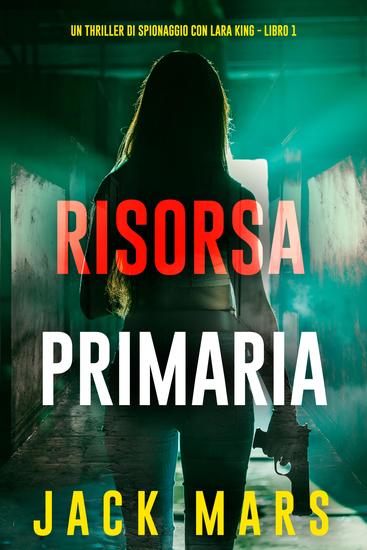 Risorsa Primaria (Un thriller di spionaggio con Lara King - Libro 1) - cover